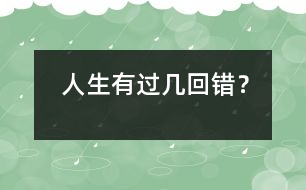 人生有過幾回錯(cuò)？