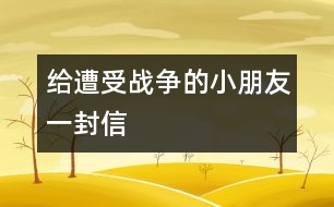 給遭受戰(zhàn)爭(zhēng)的小朋友一封信