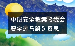 中班安全教案《我會(huì)安全過馬路》反思