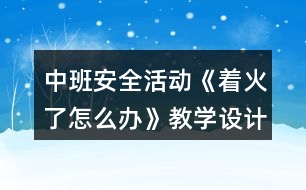 中班安全活動《著火了怎么辦》教學設(shè)計反思