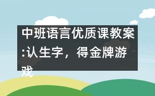 中班語言優(yōu)質(zhì)課教案:認(rèn)生字，得金牌游戲（原創(chuàng)）