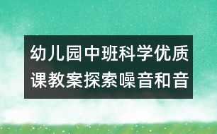 幼兒園中班科學(xué)優(yōu)質(zhì)課教案：探索噪音和音樂(lè)的區(qū)別（原創(chuàng)）