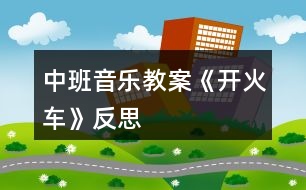 中班音樂(lè)教案《開(kāi)火車》反思