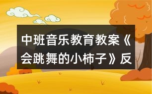 中班音樂教育教案《會(huì)跳舞的小柿子》反思