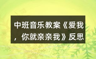 中班音樂教案《愛我，你就親親我》反思