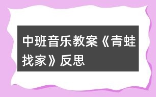 中班音樂(lè)教案《青蛙找家》反思