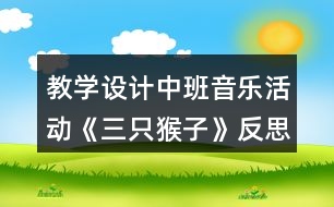 教學(xué)設(shè)計(jì)中班音樂(lè)活動(dòng)《三只猴子》反思