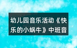幼兒園音樂(lè)活動(dòng)《快樂(lè)的小蝸?！分邪嘁魳?lè)教案反思