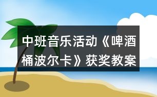 中班音樂(lè)活動(dòng)《啤酒桶波爾卡》獲獎(jiǎng)教案