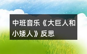 中班音樂(lè)《大巨人和小矮人》反思