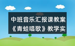 中班音樂(lè)匯報(bào)課教案《青蛙唱歌》教學(xué)實(shí)錄