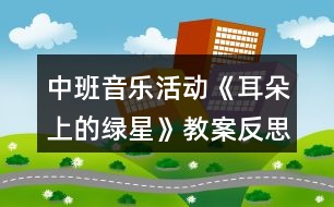 中班音樂活動(dòng)《耳朵上的綠星》教案反思