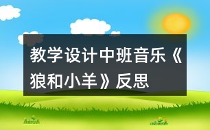 教學(xué)設(shè)計(jì)中班音樂(lè)《狼和小羊》反思