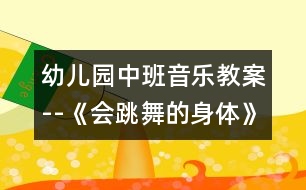 幼兒園中班音樂教案--《會(huì)跳舞的身體》