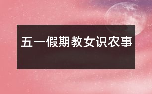 “五一”假期教女識農事