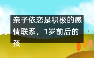 親子依戀是積極的感情聯(lián)系，1歲前后的孩子各不同