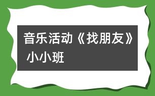 音樂活動(dòng)《找朋友》 （小小班）