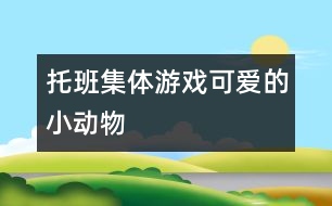 托班集體游戲：可愛(ài)的小動(dòng)物