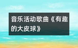 音樂活動(dòng)：歌曲《有趣的大皮球》