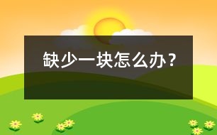 缺少一塊怎么辦？