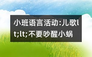 小班語(yǔ)言活動(dòng):兒歌lt;lt;不要吵醒小蝸牛gt;gt;