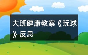 大班健康教案《玩球》反思