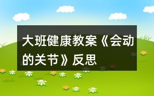 大班健康教案《會動的關(guān)節(jié)》反思