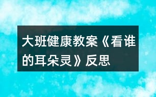 大班健康教案《看誰(shuí)的耳朵靈》反思