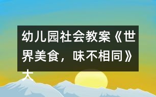 幼兒園社會教案《世界美食，味不相同》大班語言、健康