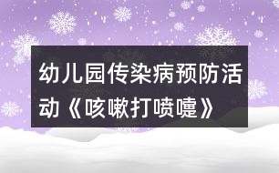 幼兒園傳染病預(yù)防活動(dòng)《咳嗽、打噴嚏》大班健康教案反思