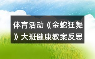 體育活動(dòng)《金蛇狂舞》大班健康教案反思