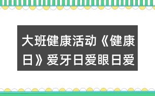 大班健康活動《健康日》愛牙日愛眼日愛耳日教學設(shè)計反思