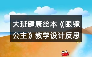 大班健康繪本《眼鏡公主》教學(xué)設(shè)計反思