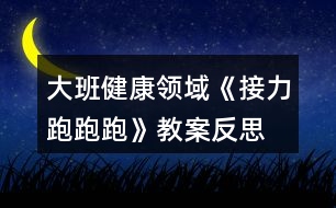 大班健康領域《接力跑跑跑》教案反思