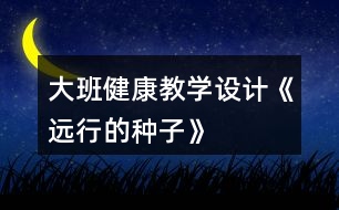 大班健康教學設計《遠行的種子》