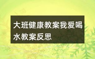 大班健康教案我愛(ài)喝水教案反思