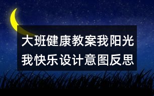 大班健康教案我陽光我快樂設計意圖反思