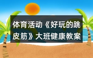 體育活動《好玩的跳皮筋》大班健康教案