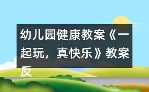 幼兒園健康教案《一起玩，真快樂》教案反思