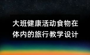 大班健康活動食物在體內(nèi)的旅行教學(xué)設(shè)計(jì)反思