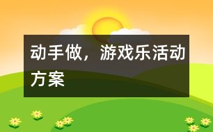 “動(dòng)手做，游戲樂”活動(dòng)方案