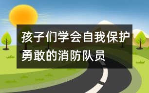 孩子們學(xué)會(huì)自我保護(hù)：勇敢的消防隊(duì)員