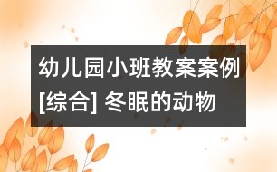 幼兒園小班教案案例[綜合] 冬眠的動(dòng)物醒來(lái)啦！