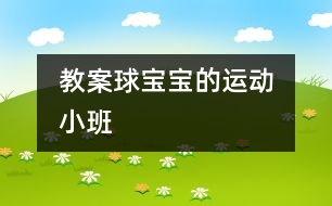 教案:球?qū)殞毜倪\(yùn)動(dòng)?。ㄐ“啵?></p>
<P>“”</P><P><BR>班級(jí):?。?)班</P><P>執(zhí)教:香花幼兒園 陸美華</P><P>活動(dòng):球?qū)殞毜倪\(yùn)動(dòng)</P><P>活動(dòng)要求:</P><P>1、 嘗試玩各種球類,積累不同球類的不同玩法的各種經(jīng)驗(yàn)。</P><P>2、 產(chǎn)生喜歡運(yùn)動(dòng),喜歡球?qū)殞毜那楦小?/P><P>活動(dòng)準(zhǔn)備:各種球類及場(chǎng)地創(chuàng)設(shè)</P><p></p><p></p> </div>
</div>
</div>
<div id=