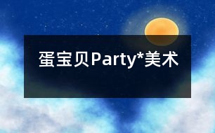 蛋寶貝Party*（美術）