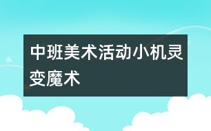 中班美術(shù)活動：小機靈變魔術(shù)