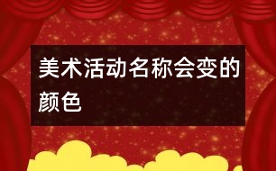 美術(shù)活動(dòng)名稱：會變的顏色