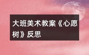 大班美術教案《心愿樹》反思