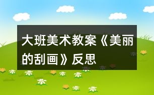 大班美術教案《美麗的刮畫》反思