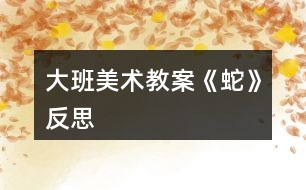 大班美術教案《蛇》反思
